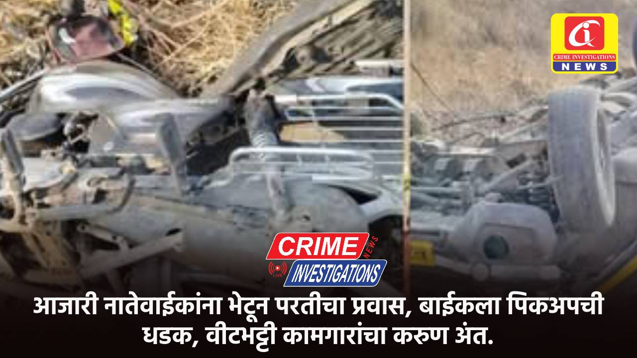 आजारी नातेवाईकांना भेटून परतीचा प्रवास, बाईकला पिकअपची धडक, वीटभट्टी कामगारांचा करुण अंत.