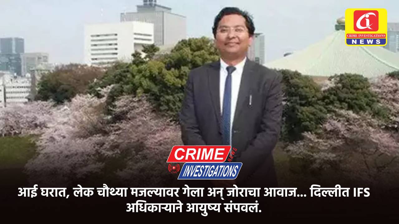 आई घरात, लेक चौथ्या मजल्यावर गेला अन् जोराचा आवाज… दिल्लीत IFS अधिकाऱ्याने आयुष्य संपवलं.