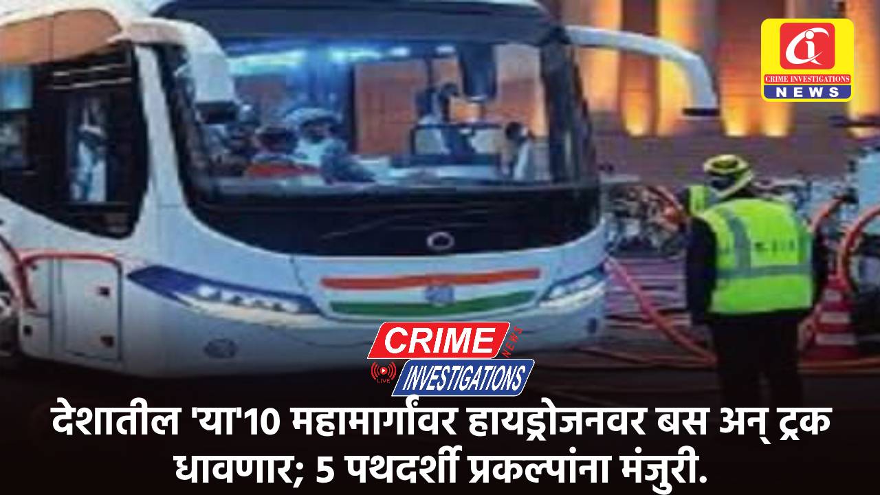 देशातील ‘या’१० महामार्गांवर हायड्रोजनवर बस अन् ट्रक धावणार; ५ पथदर्शी प्रकल्पांना मंजुरी.