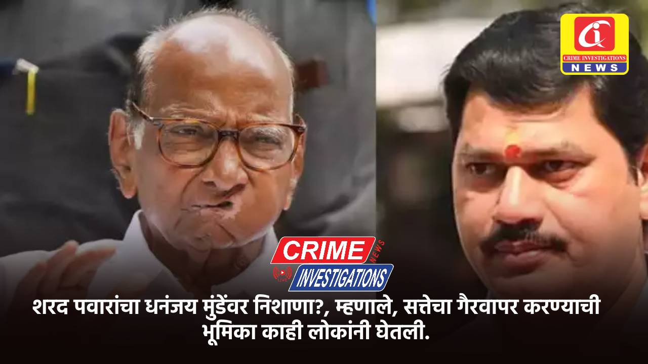 शरद पवारांचा धनंजय मुंडेंवर निशाणा?, म्हणाले, सत्तेचा गैरवापर करण्याची भूमिका काही लोकांनी घेतली.