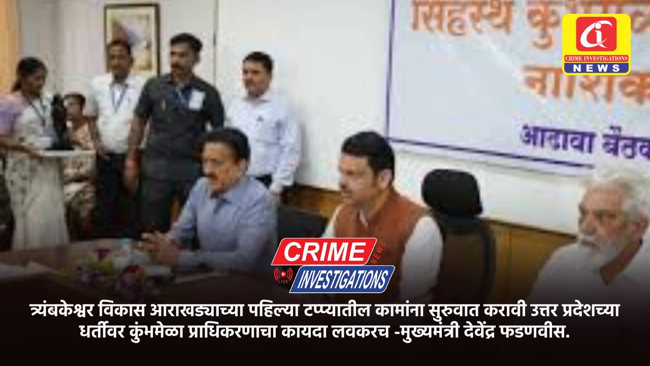 त्र्यंबकेश्वर विकास आराखड्याच्या पहिल्या टप्प्यातील कामांना सुरुवात करावी उत्तर प्रदेशच्या धर्तीवर कुंभमेळा प्राधिकरणाचा कायदा लवकरच -मुख्यमंत्री देवेंद्र फडणवीस.