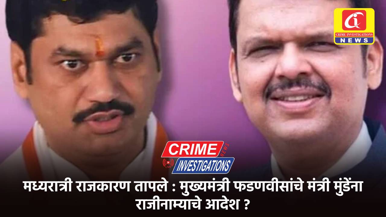 मध्यरात्री राजकारण तापले : मुख्यमंत्री फडणवीसांचे मंत्री मुंडेंना राजीनाम्याचे आदेश ?