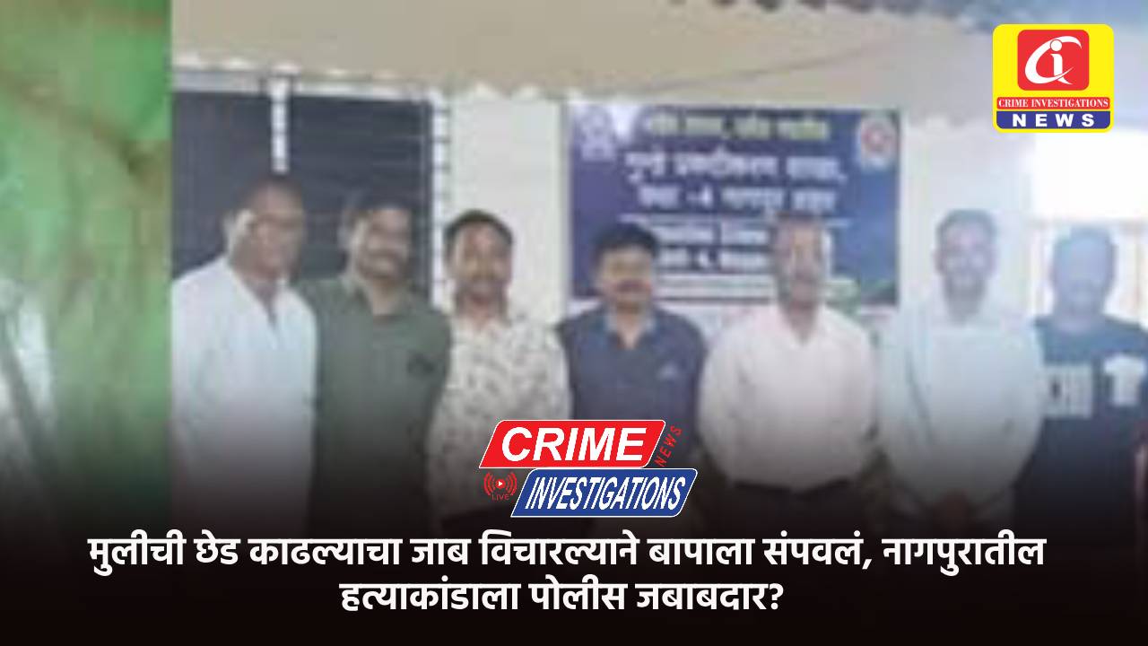 मुलीची छेड काढल्याचा जाब विचारल्याने बापाला संपवलं, नागपुरातील हत्याकांडाला पोलीस जबाबदार?
