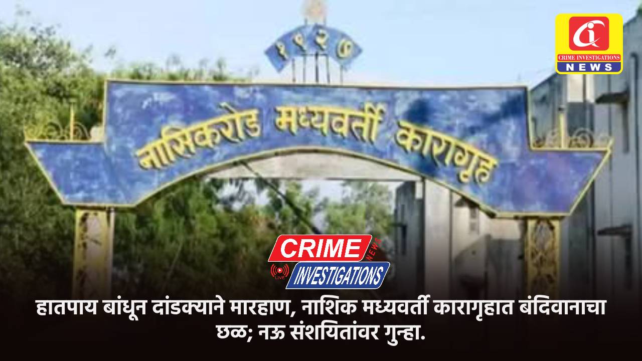 हातपाय बांधून दांडक्याने मारहाण, नाशिक मध्यवर्ती कारागृहात बंदिवानाचा छळ; नऊ संशयितांवर गुन्हा.