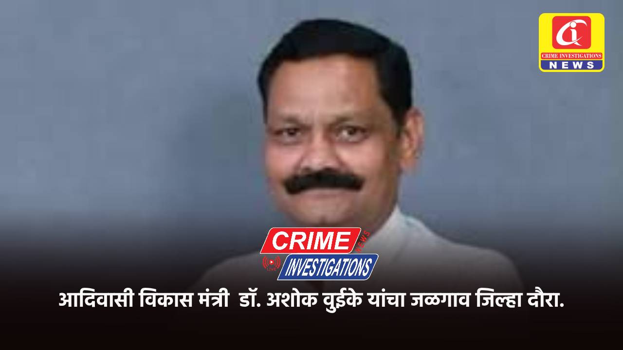 आदिवासी विकास मंत्री  डॉ. अशोक वुईके यांचा जळगाव जिल्हा दौरा.