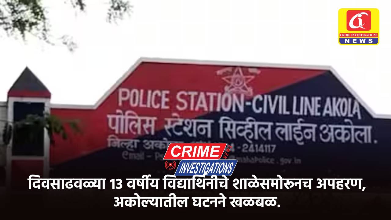 दिवसाढवळ्या 13 वर्षीय विद्यार्थिनीचे शाळेसमोरूनच अपहरण, अकोल्यातील घटनने खळबळ.