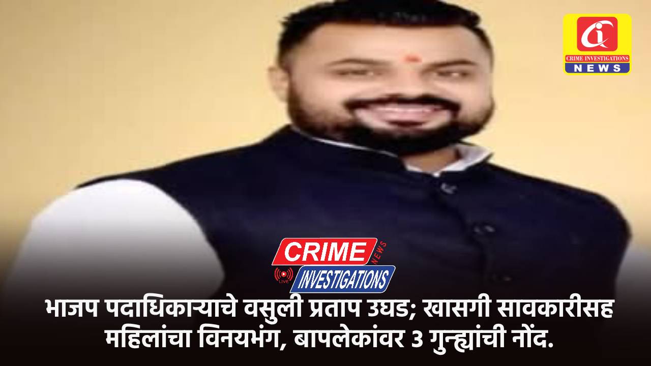 भाजप पदाधिकाऱ्याचे वसुली प्रताप उघड; खासगी सावकारीसह महिलांचा विनयभंग, बापलेकांवर ३ गुन्ह्यांची नोंद.