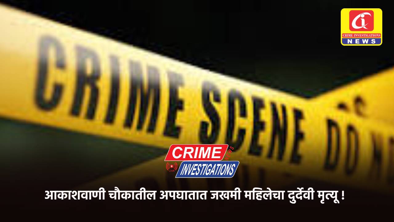 आकाशवाणी चौकातील अपघातात जखमी महिलेचा दुर्देवी मृत्यू !