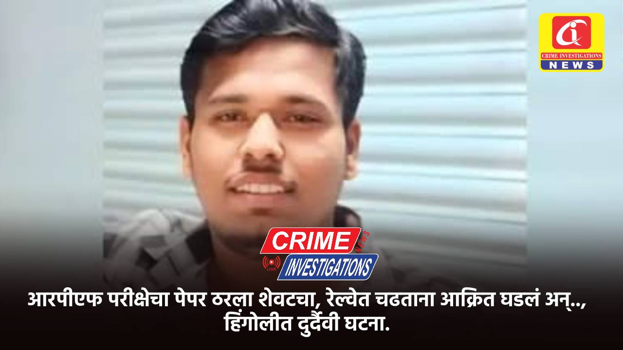 आरपीएफ परीक्षेचा पेपर ठरला शेवटचा, रेल्वेत चढताना आक्रित घडलं अन्.., हिंगोलीत दुर्दैवी घटना.