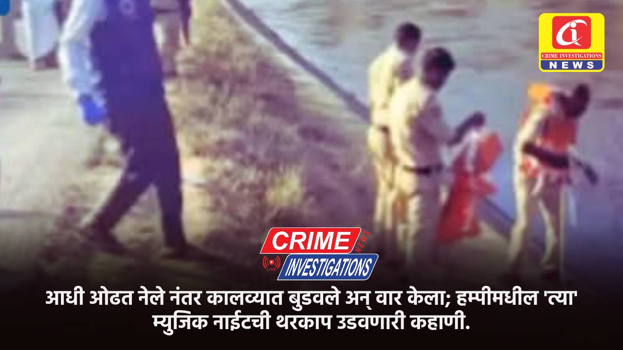 आधी ओढत नेले नंतर कालव्यात बुडवले अन् वार केला; हम्पीमधील ‘त्या’ म्युजिक नाईटची थरकाप उडवणारी कहाणी.