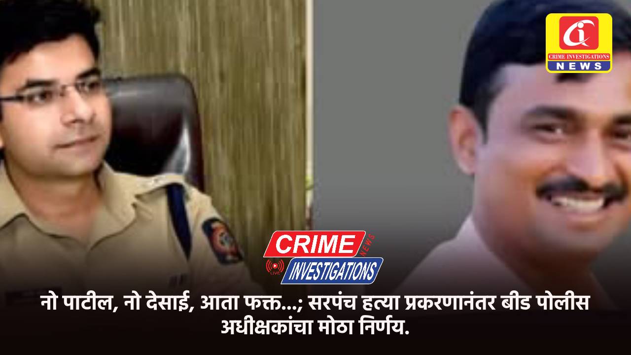 नो पाटील, नो देसाई, आता फक्त…; सरपंच हत्या प्रकरणानंतर बीड पोलीस अधीक्षकांचा मोठा निर्णय.