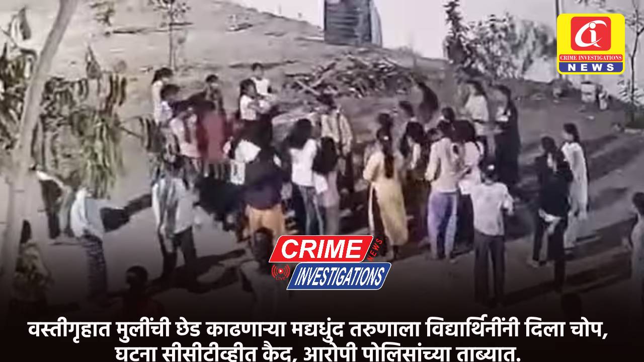 वस्तीगृहात मुलींची छेड काढणाऱ्या मद्यधुंद तरुणाला विद्यार्थिनींनी दिला चोप, घटना सीसीटीव्हीत कैद, आरोपी पोलिसांच्या ताब्यात.