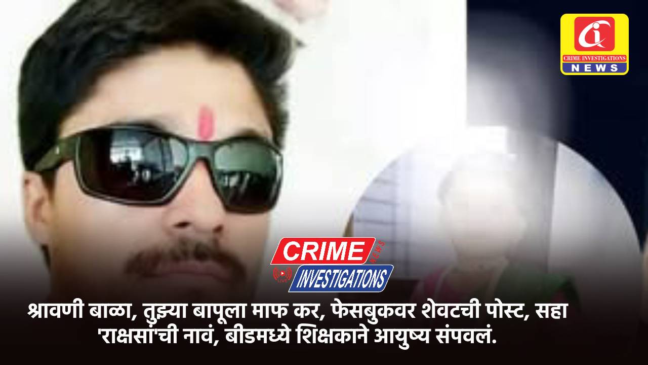 श्रावणी बाळा, तुझ्या बापूला माफ कर, फेसबुकवर शेवटची पोस्ट, सहा ‘राक्षसां’ची नावं, बीडमध्ये शिक्षकाने आयुष्य संपवलं.