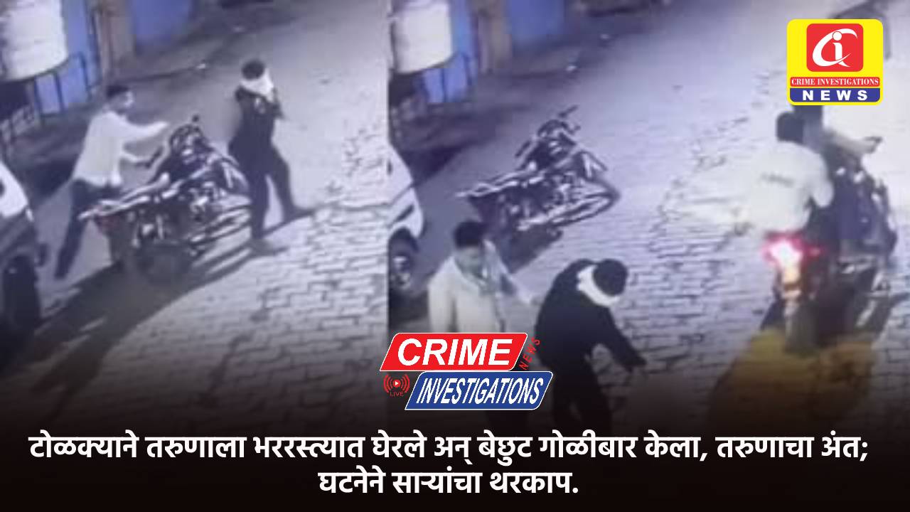 टोळक्याने तरुणाला भररस्त्यात घेरले अन् बेछुट गोळीबार केला, तरुणाचा अंत; घटनेने साऱ्यांचा थरकाप.