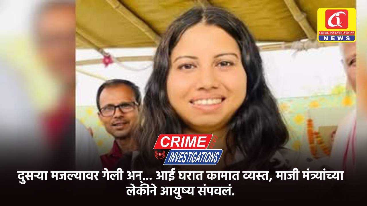 दुसऱ्या मजल्यावर गेली अन्… आई घरात कामात व्यस्त, माजी मंत्र्यांच्या लेकीने आयुष्य संपवलं.