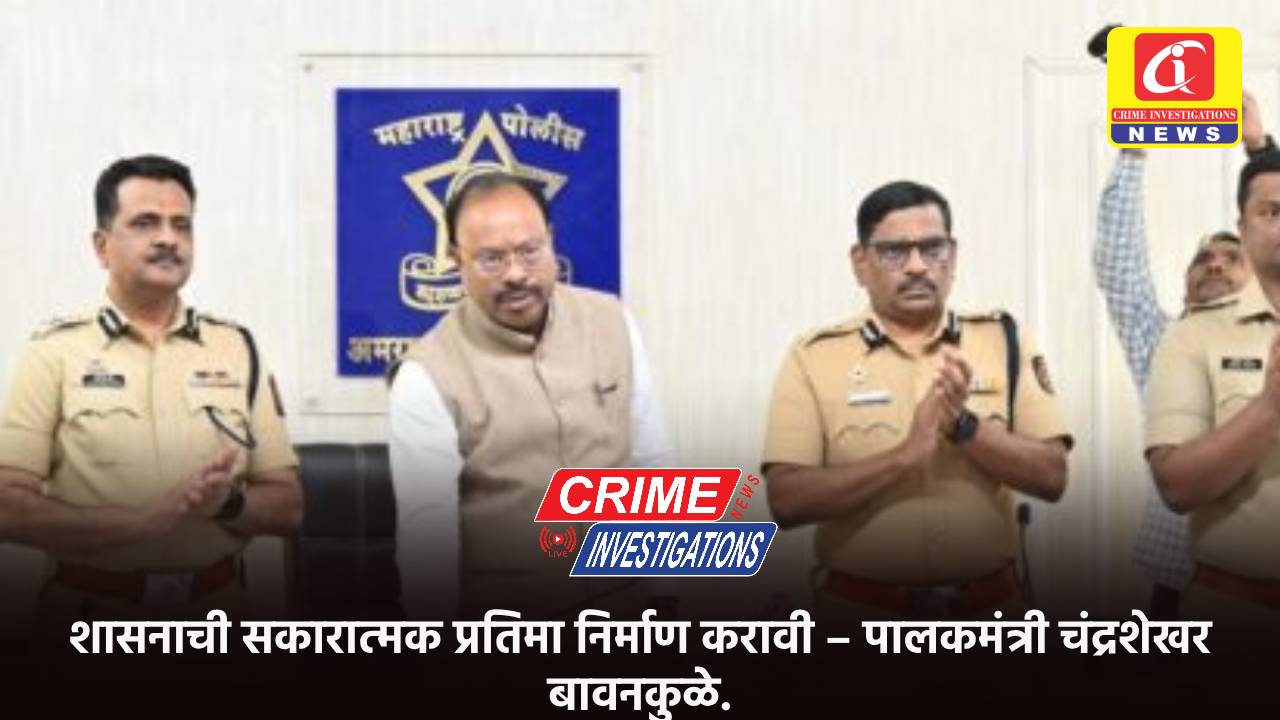 शासनाची सकारात्मक प्रतिमा निर्माण करावी – पालकमंत्री चंद्रशेखर बावनकुळे.