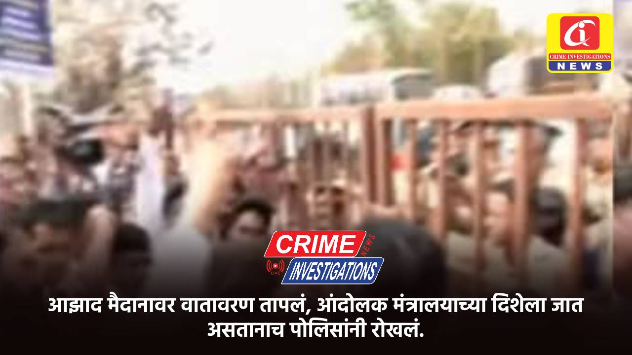 आझाद मैदानावर वातावरण तापलं, आंदोलक मंत्रालयाच्या दिशेला जात असतानाच पोलिसांनी रोखलं.