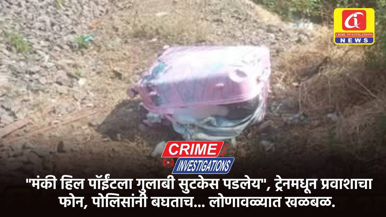 “मंकी हिल पॉईंटला गुलाबी सुटकेस पडलेय”, ट्रेनमधून प्रवाशाचा फोन, पोलिसांनी बघताच… लोणावळ्यात खळबळ.