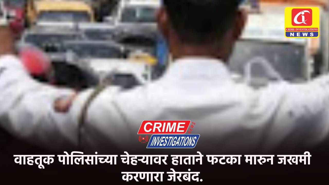 वाहतूक पोलिसांच्या चेहर्‍यावर हाताने फटका मारुन जखमी करणारा जेरबंद.