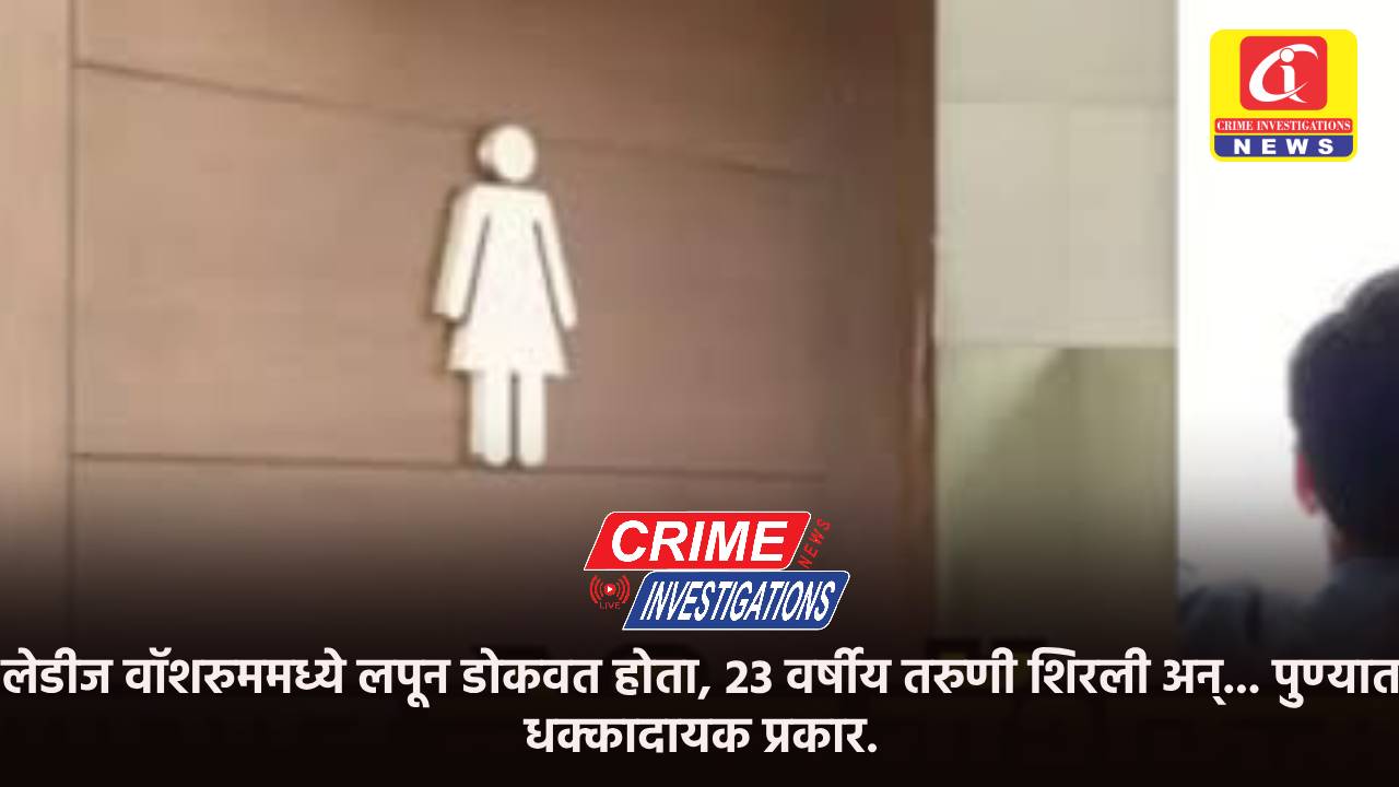 लेडीज वॉशरुममध्ये लपून डोकवत होता, 23 वर्षीय तरुणी शिरली अन्… पुण्यात धक्कादायक प्रकार.