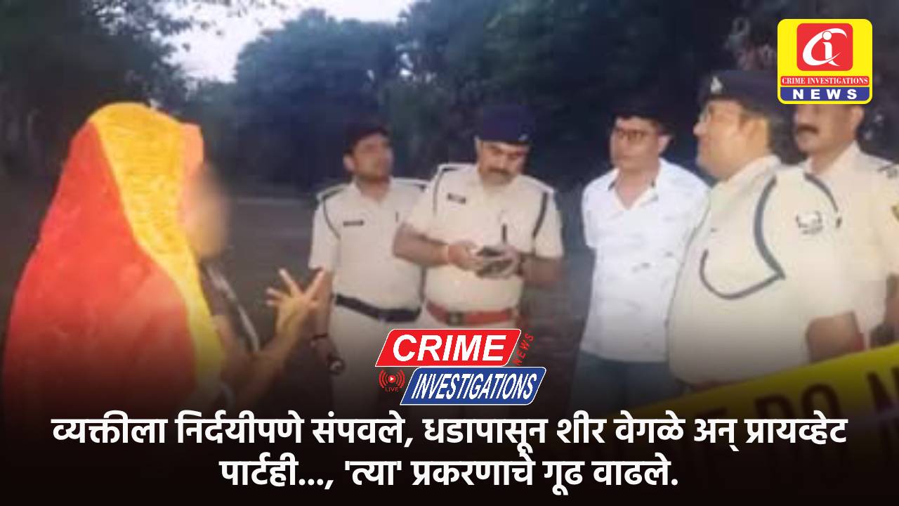 व्यक्तीला निर्दयीपणे संपवले, धडापासून शीर वेगळे अन् प्रायव्हेट पार्टही…, ‘त्या’ प्रकरणाचे गूढ वाढले.