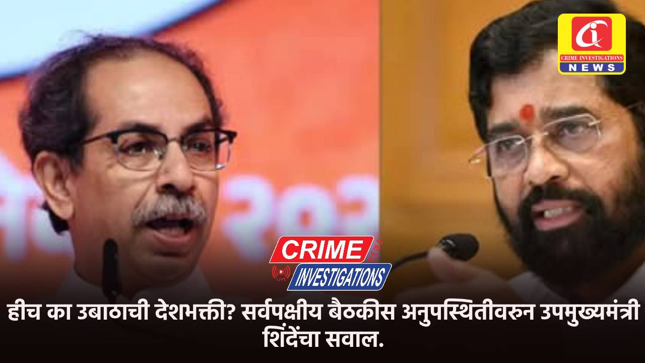 हीच का उबाठाची देशभक्ती? सर्वपक्षीय बैठकीस अनुपस्थितीवरुन उपमुख्यमंत्री शिंदेंचा सवाल.