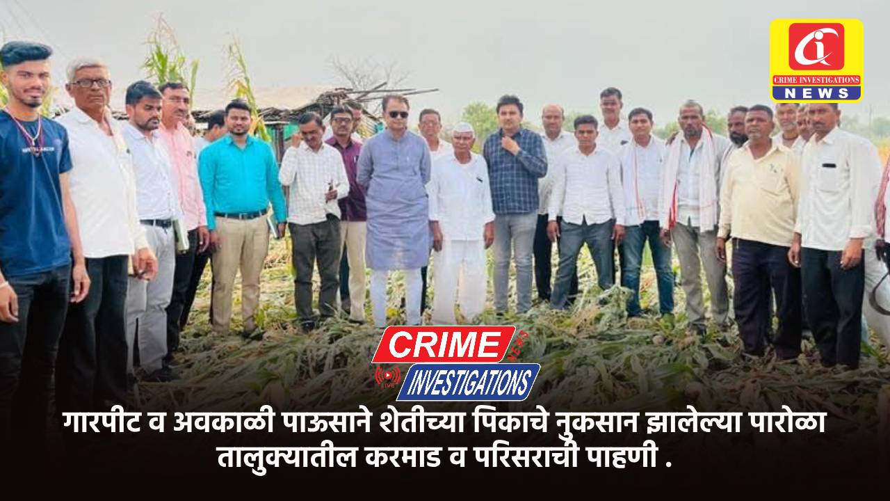 गारपीट व अवकाळी पाऊसाने शेतीच्या पिकाचे नुकसान झालेल्या पारोळा तालुक्यातील करमाड व परिसराची पाहणी .