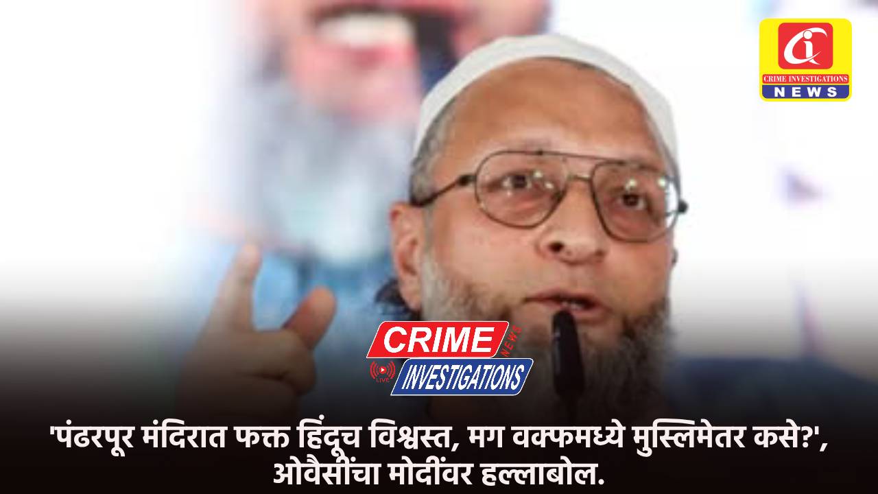 ‘पंढरपूर मंदिरात फक्त हिंदूच विश्वस्त, मग वक्फमध्ये मुस्लिमेतर कसे?’, ओवैसींचा मोदींवर हल्लाबोल.