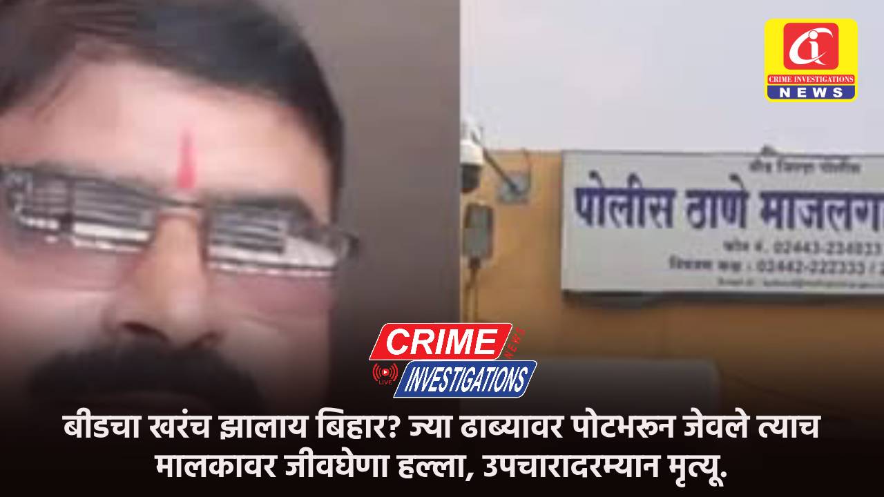 बीडचा खरंच झालाय बिहार? ज्या ढाब्यावर पोटभरून जेवले त्याच मालकावर जीवघेणा हल्ला, उपचारादरम्यान मृत्यू.