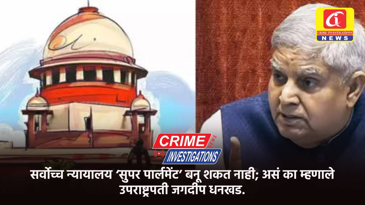 सर्वोच्च न्यायालय ‘सुपर पार्लमेंट’ बनू शकत नाही; असं का म्हणाले उपराष्ट्रपती जगदीप धनखड.