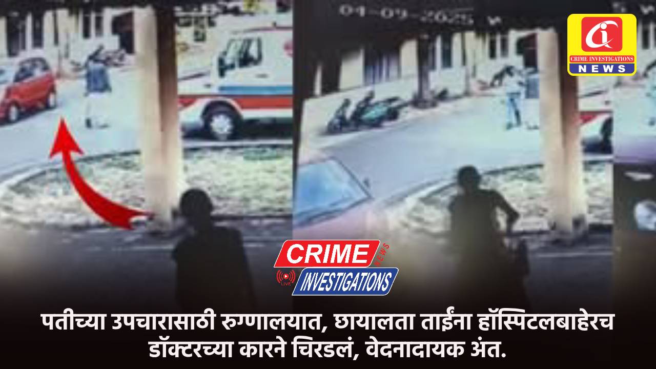 पतीच्या उपचारासाठी रुग्णालयात, छायालता ताईंना हॉस्पिटलबाहेरच डॉक्टरच्या कारने चिरडलं, वेदनादायक अंत.