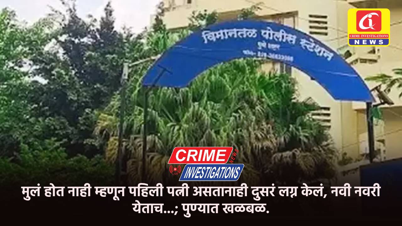 मुलं होत नाही म्हणून पहिली पत्नी असतानाही दुसरं लग्न केलं, नवी नवरी येताच…; पुण्यात खळबळ.