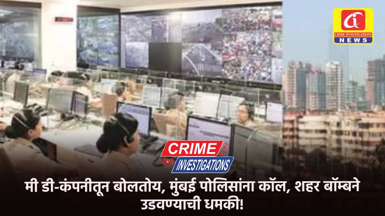मी डी-कंपनीतून बोलतोय, मुंबई पोलिसांना कॉल, शहर बॉम्बने उडवण्याची धमकी!