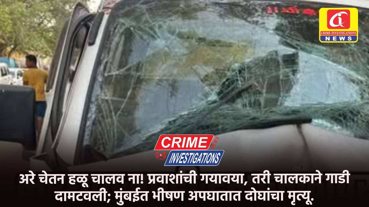 अरे चेतन हळू चालव ना! प्रवाशांची गयावया, तरी चालकाने गाडी दामटवली; मुंबईत भीषण अपघातात दोघांचा मृत्यू.