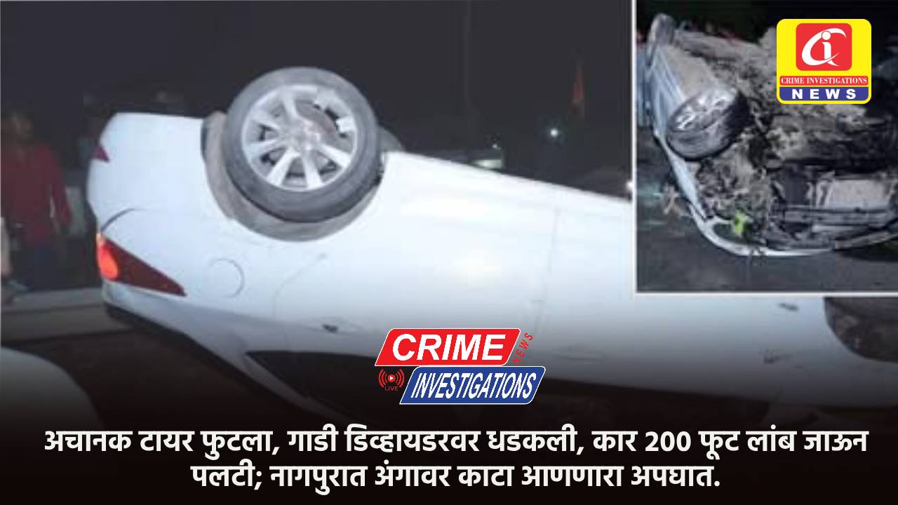 अचानक टायर फुटला, गाडी डिव्हायडरवर धडकली, कार २०० फूट लांब जाऊन पलटी; नागपुरात अंगावर काटा आणणारा अपघात.
