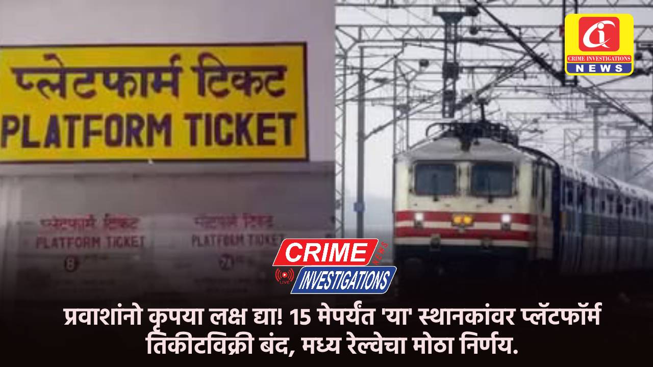प्रवाशांनो कृपया लक्ष द्या! १५ मेपर्यंत ‘या’ स्थानकांवर प्लॅटफॉर्म तिकीटविक्री बंद, मध्य रेल्वेचा मोठा निर्णय.