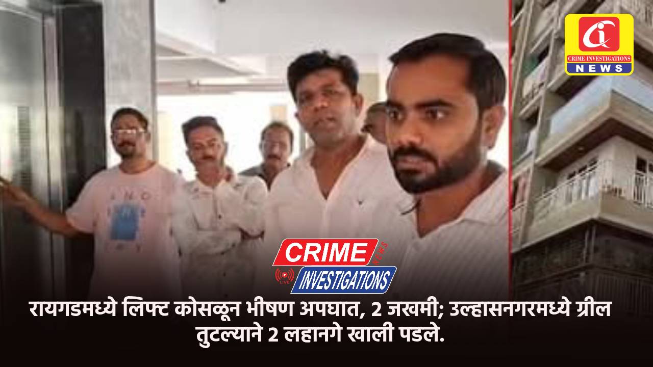 रायगडमध्ये लिफ्ट कोसळून भीषण अपघात, 2 जखमी; उल्हासनगरमध्ये ग्रील तुटल्याने 2 लहानगे खाली पडले.