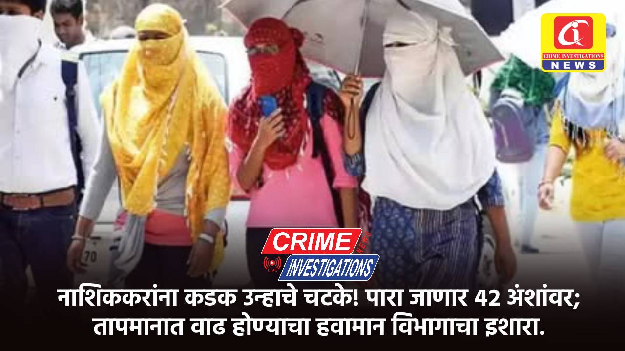 नाशिककरांना कडक उन्हाचे चटके! पारा जाणार ४२ अंशांवर; तापमानात वाढ होण्याचा हवामान विभागाचा इशारा.