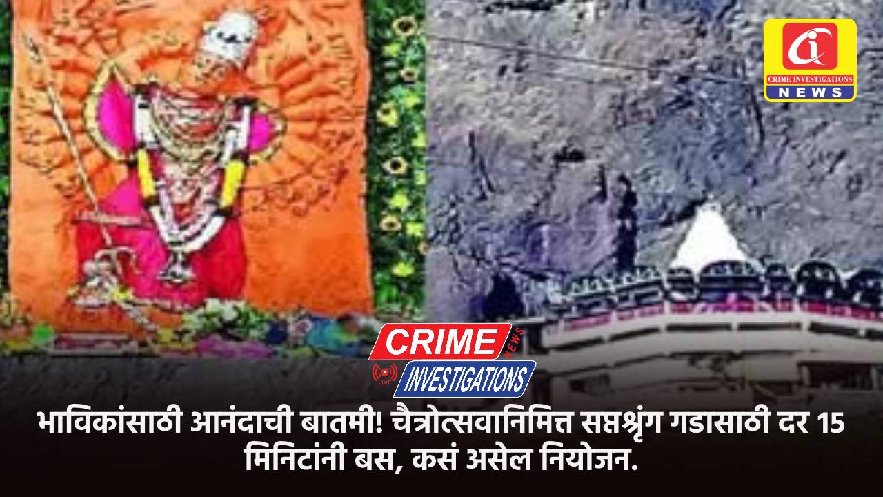 भाविकांसाठी आनंदाची बातमी! चैत्रोत्सवानिमित्त सप्तश्रृंग गडासाठी दर १५ मिनिटांनी बस, कसं असेल नियोजन.