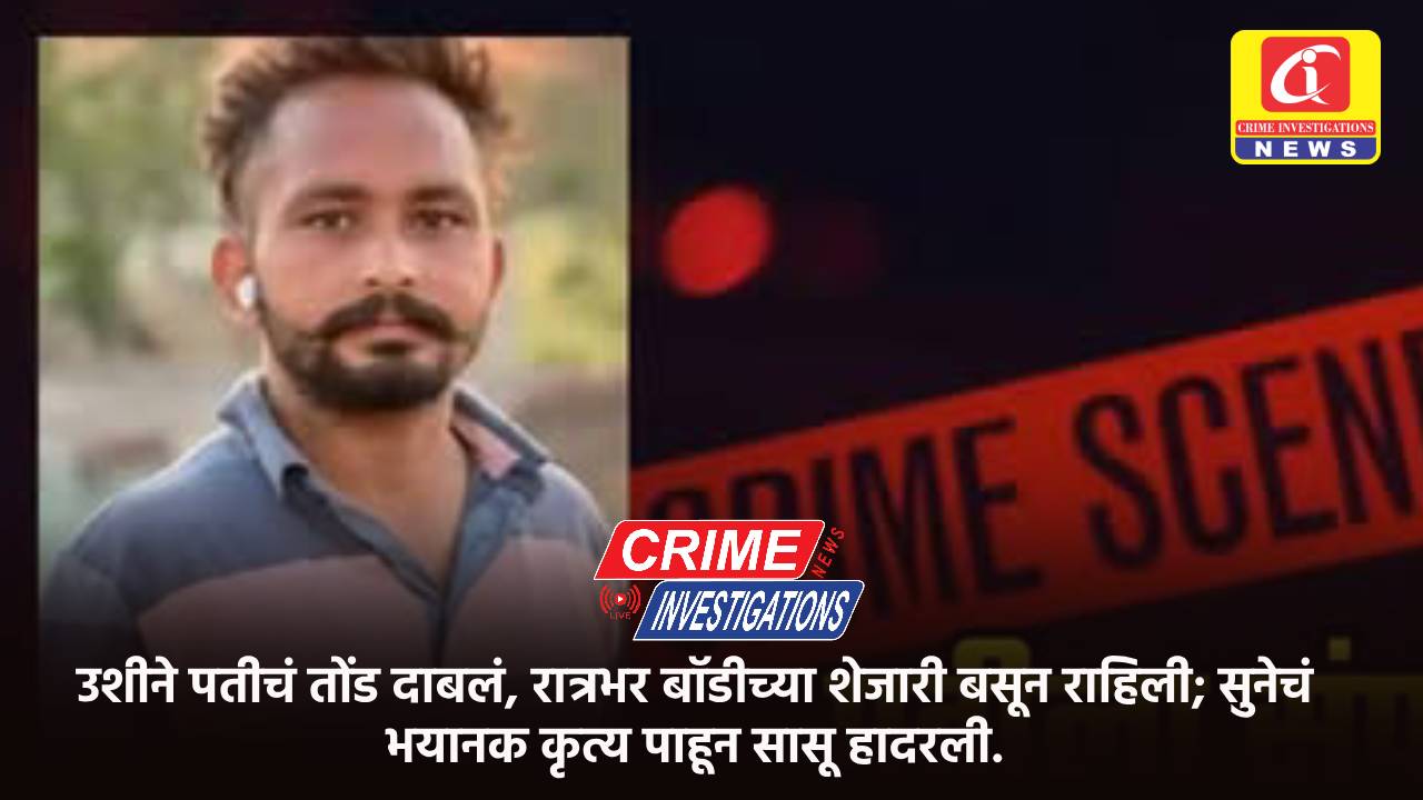 उशीने पतीचं तोंड दाबलं, रात्रभर बॉडीच्या शेजारी बसून राहिली; सुनेचं भयानक कृत्य पाहून सासू हादरली.