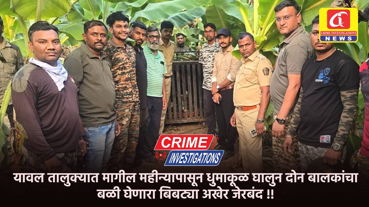 यावल तालुक्यात मागील महीन्यापासून धुमाकूळ घालुन दोन बालकांचा बळी घेणारा बिबट्या अखेर जेरबंद !!