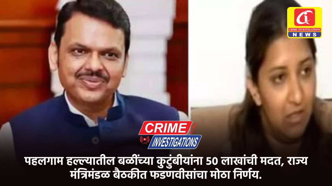 पहलगाम हल्ल्यातील बळींच्या कुटुंबीयांना ५० लाखांची मदत, राज्य मंंत्रिमंडळ बैठकीत फडणवीसांचा मोठा निर्णय.