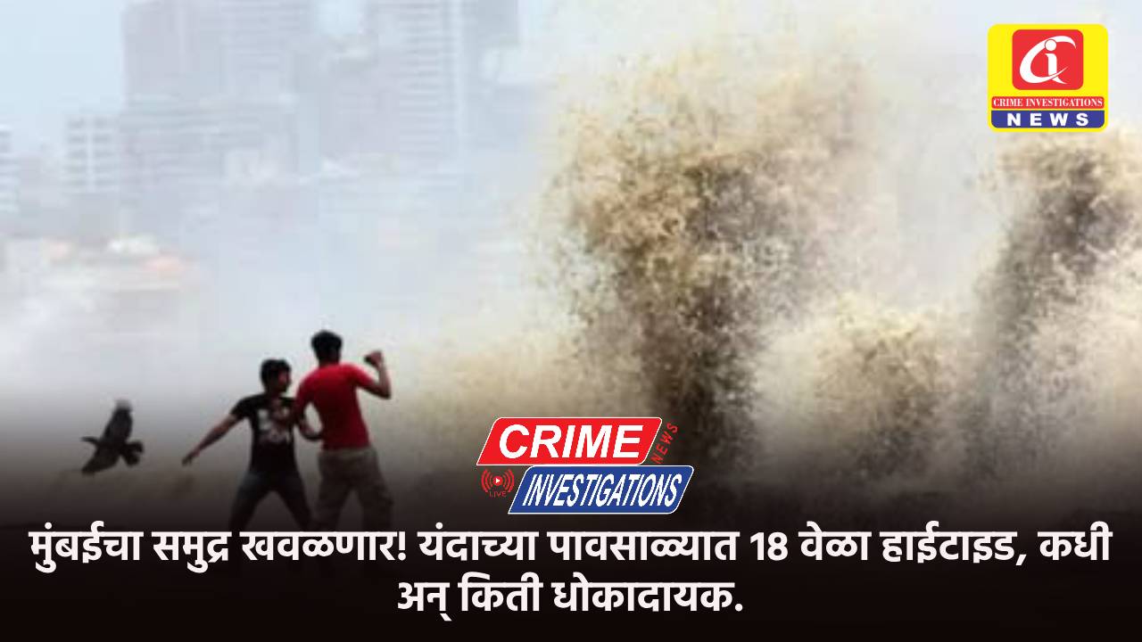 मुंबईचा समुद्र खवळणार! यंदाच्या पावसाळ्यात १८ वेळा हाईटाइड, कधी अन् किती धोकादायक.