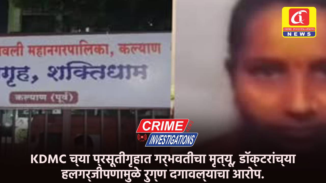 KDMC च्या प्रसूतीगृहात गर्भवतीचा मृत्यू, डॉक्टरांच्या हलगर्जीपणामुळे रुग्ण दगावल्याचा आरोप.