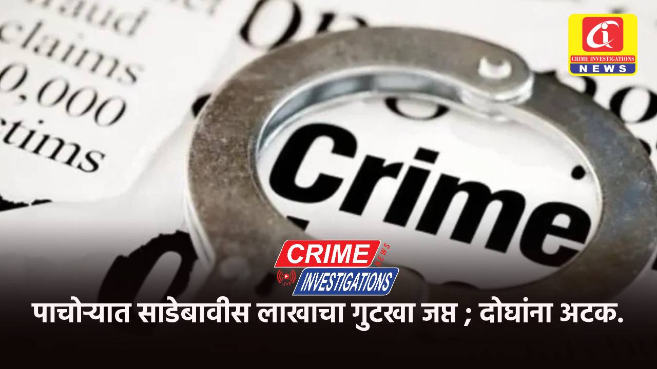 पाचोऱ्यात साडेबावीस लाखाचा गुटखा जप्त ; दोघांना अटक.