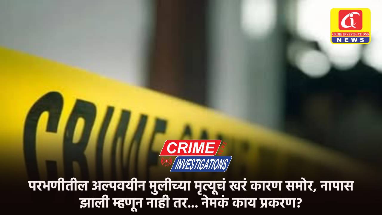 परभणीतील अल्पवयीन मुलीच्या मृत्यूचं खरं कारण समोर, नापास झाली म्हणून नाही तर… नेमकं काय प्रकरण?