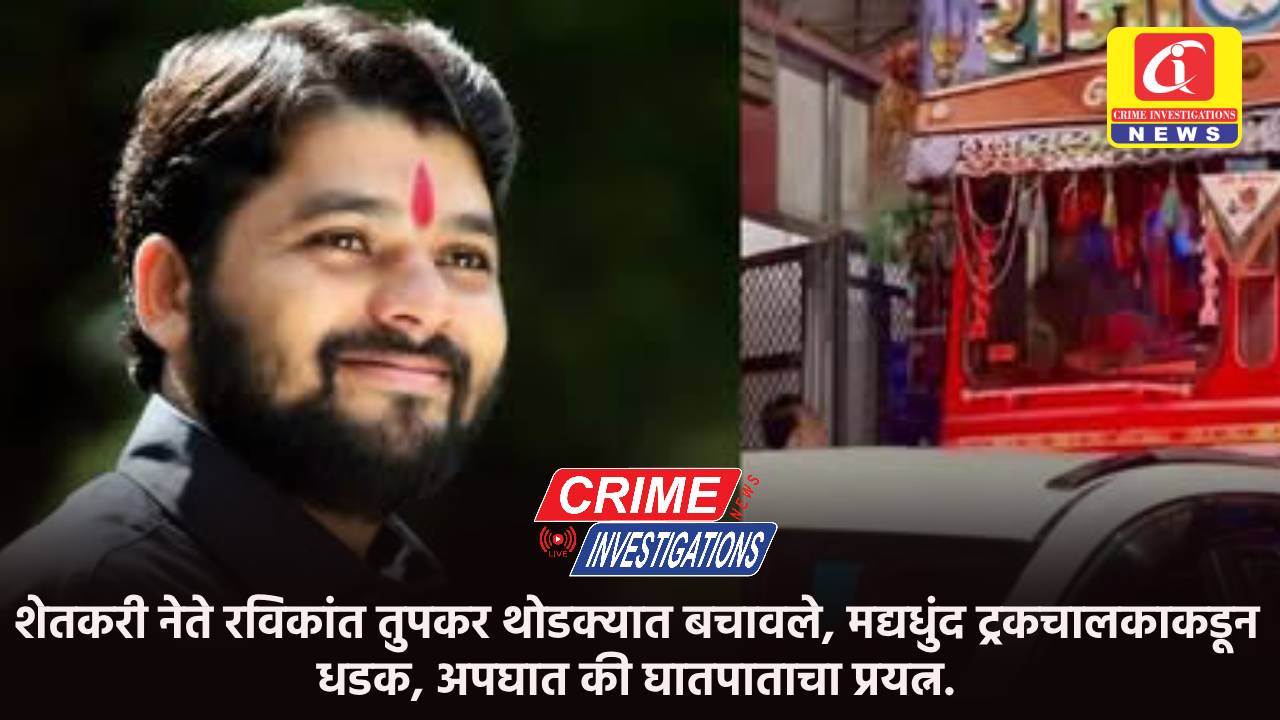 शेतकरी नेते रविकांत तुपकर थोडक्यात बचावले, मद्यधुंद ट्रकचालकाकडून धडक, अपघात की घातपाताचा प्रयत्न.