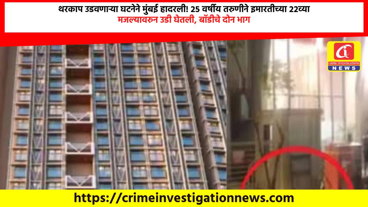 थरकाप उडवणाऱ्या घटनेने मुंबई हादरली! २५ वर्षीय तरुणीने इमारतीच्या २२व्या मजल्यावरुन उडी घेतली, बॉडीचे दोन भाग.