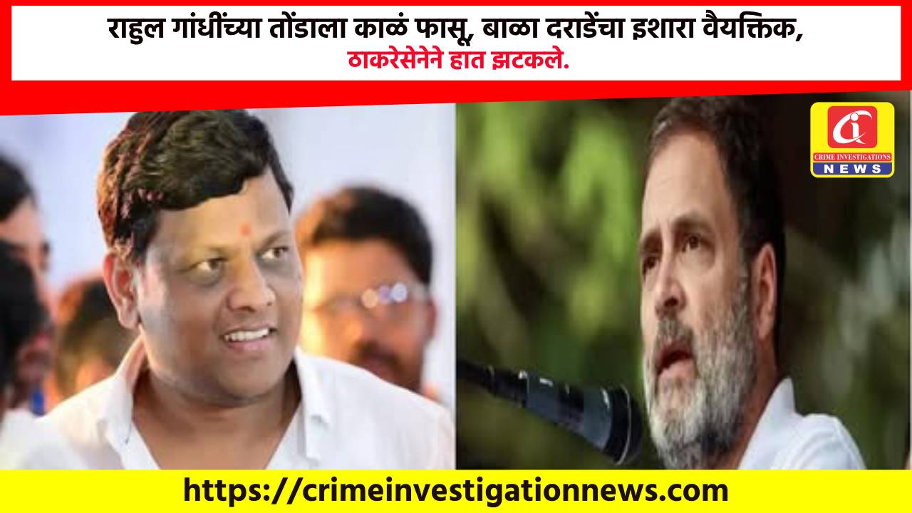 राहुल गांधींच्या तोंडाला काळं फासू, बाळा दराडेंचा इशारा वैयक्तिक, ठाकरेसेनेने हात झटकले.