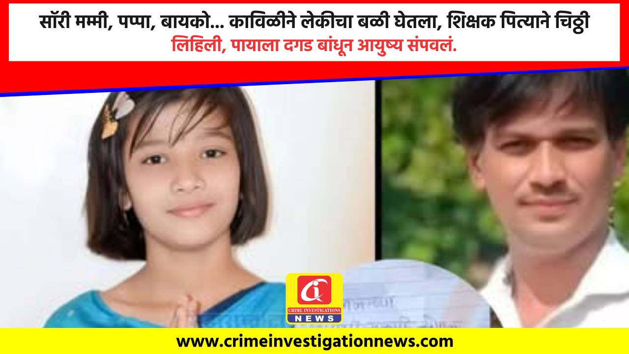 सॉरी मम्मी, पप्पा, बायको… काविळीने लेकीचा बळी घेतला, शिक्षक पित्याने चिठ्ठी लिहिली, पायाला दगड बांधून आयुष्य संपवलं.